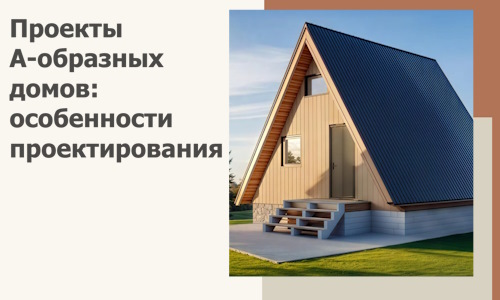 Проекты А-образных домов: особенности проектирования и строительства в Рославле